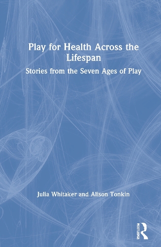 Бумажная книга «Play for Health Across the Lifespan: Stories from the Seven Ages of Play», авторов Элисон Тонкин, Джулия Уитакер - фото №1
