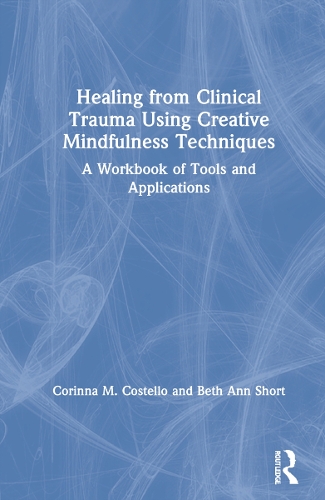 Паперова книга «Healing from Clinical Trauma Using Creative Mindfulness Techniques: A Workbook of Tools and Applications», авторів Бет Енн Шорт, Коріна М. Костелло - фото №1