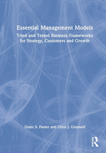 Паперова книга «Essential Management Models: Tried and Tested Business Frameworks for Strategy, Customers and Growth», авторів Кріс Дж. Ґреннелл, Грант С. Фостер - фото №1