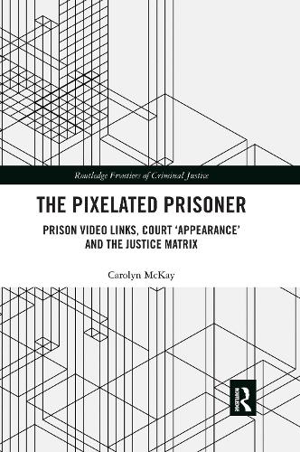 [object Object] «The Pixelated Prisoner: Prison Video Links, Court ‘Appearance’ and the Justice Matrix», автор Каролин Маккей - фото №1