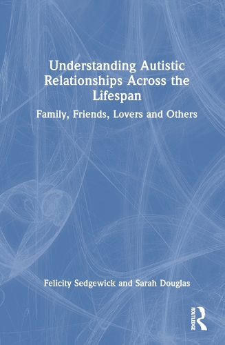 Бумажная книга «Understanding Autistic Relationships Across the Lifespan: Family, Friends, Lovers and Others», авторов Фелисити Седжвик, Сара Дуглас - фото №1