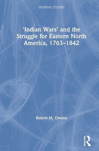 Паперова книга «‘Indian Wars’ and the Struggle for Eastern North America, 1763–1842», автор Роберт М. Оуенс - фото №1