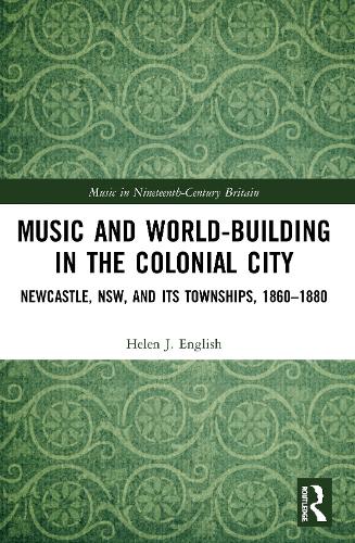 Бумажная книга «Music and World-Building in the Colonial City: Newcastle, NSW, and its Townships, 1860–1880», автор Хелен Инглиш - фото №1