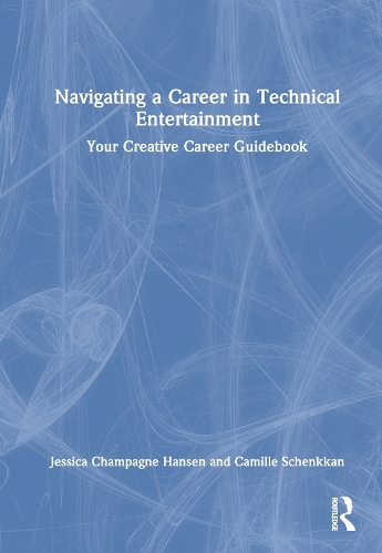 Паперова книга «Navigating a Career in Technical Entertainment: Your Creative Career Guidebook», авторів Камілла Шенккан, Джессіка Шампань Хансен - фото №1