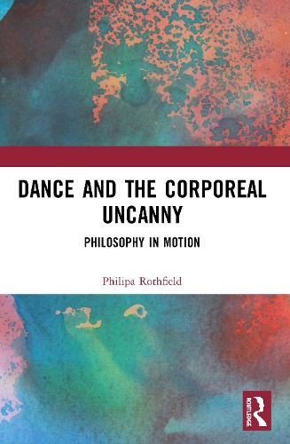 Бумажная книга «Dance and the Corporeal Uncanny: Philosophy in Motion», автор Филиппа Ротфилд - фото №1
