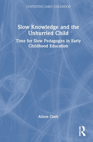 Бумажная книга «Slow Knowledge and the Unhurried Child: Time for Slow Pedagogies in Early Childhood Education», автор Элисон Кларк - фото №1