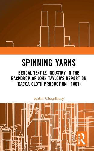 Бумажная книга «Spinning Yarns: Bengal Textile Industry in the Backdrop of John Taylor’s Report on ‘Dacca Cloth Production’ (1801)», автор Сушил Чаудхури - фото №1