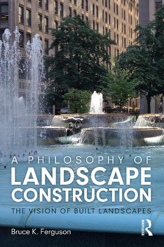 Бумажная книга «A Philosophy of Landscape Construction: The Vision of Built Landscapes», автор Брюс Фергюсон - фото №1
