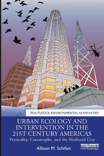Бумажная книга «Urban Ecology and Intervention in the 21st Century Americas: Verticality, Catastrophe, and the Mediated City», автор Эллисон М. Шифани - фото №1