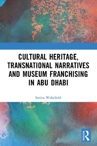 Бумажная книга «Cultural Heritage, Transnational Narratives and Museum Franchising in Abu Dhabi», автор Сарина Уэйкфилд - фото №1