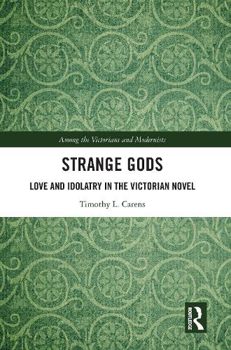 Бумажная книга «Strange Gods: Love and Idolatry in the Victorian Novel», автор Тимоти Л. Каренс - фото №1