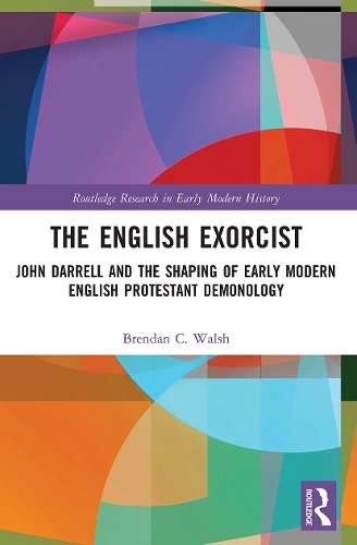 Бумажная книга «The English Exorcist: John Darrell and the Shaping of Early Modern English Protestant Demonology», автор Брендан К. Уолш - фото №1