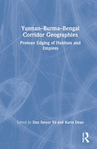 Паперова книга «Yunnan–Burma–Bengal Corridor Geographies: Protean Edging of Habitats and Empires» - фото №1