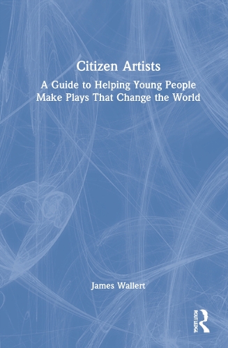 Паперова книга «Citizen Artists: A Guide to Helping Young People Make Plays That Change the World», автор Джеймс Воллерт - фото №1