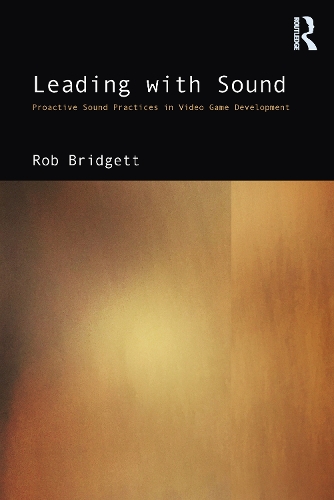 Бумажная книга «Leading with Sound: Proactive Sound Practices in Video Game Development», автор Роб Бриджетт - фото №1