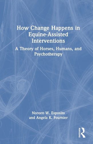 Бумажная книга «How Change Happens in Equine-Assisted Interventions: A Theory of Horses, Humans, and Psychotherapy», авторов Анджела К. Фурнье, Норин В. Эспозито - фото №1
