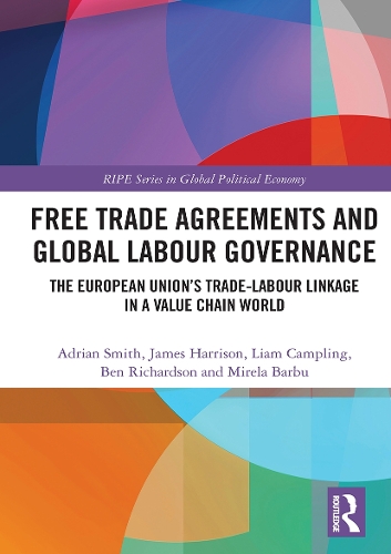 Бумажная книга «Free Trade Agreements and Global Labour Governance: The European Union’s Trade-Labour Linkage in a Value Chain World», авторов Бен Ричардсон, Лиам Кэмплинг, Мирела Барбу - фото №1