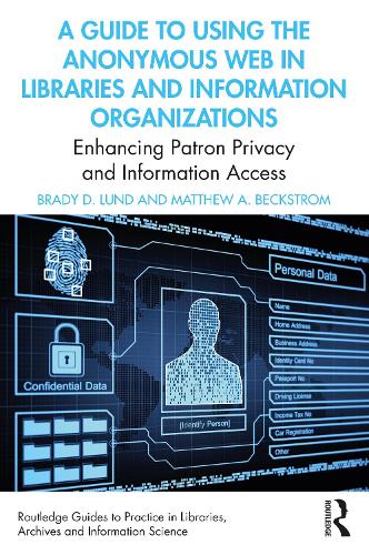 [object Object] «A Guide to Using the Anonymous Web in Libraries and Information Organizations: Enhancing Patron Privacy and Information Access», авторів Брейді Д. Лунд, Метью А. Бекстром - фото №1