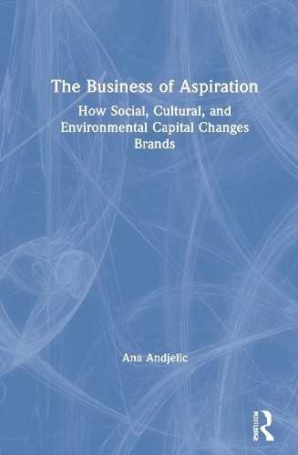 Бумажная книга «The Business of Aspiration: How Social, Cultural, and Environmental Capital Changes Brands», автор Ана Анджелич - фото №1