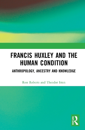 Паперова книга «Francis Huxley and the Human Condition: Anthropology, Ancestry and Knowledge», авторів Рон Робертс, Теодор Іттен - фото №1
