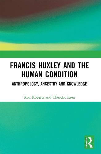 Бумажная книга «Francis Huxley and the Human Condition: Anthropology, Ancestry and Knowledge», авторов Рон Робертс, Теодор Иттен - фото №1