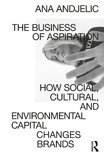 Бумажная книга «The Business of Aspiration: How Social, Cultural, and Environmental Capital Changes Brands», автор Ана Анджелич - фото №1