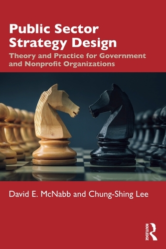 Бумажная книга «Public Sector Strategy Design: Theory and Practice for Government and Nonprofit Organizations», авторов Чунг-Шинг Ли, Дэвид Э. Макнабб - фото №1