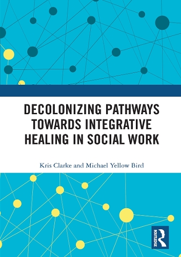 Бумажная книга «Decolonizing Pathways towards Integrative Healing in Social Work», авторов Крис Кларк, Майкл Елоу Берд - фото №1