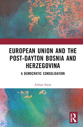 Бумажная книга «The European Union and Post-Dayton Bosnia and Herzegovina: A Democratic Consolidation», автор Аднан Сейяз - фото №1