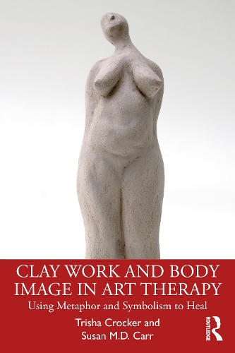 Бумажная книга «Clay Work and Body Image in Art Therapy: Using Metaphor and Symbolism to Heal», авторов Сьюзен М.Д. Карр, Триша Крокер - фото №1