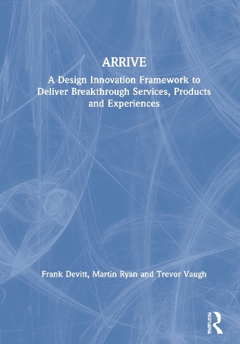 Паперова книга «ARRIVE: A Design Innovation Framework to Deliver Breakthrough Services, Products and Experiences», авторів Френк Девітт, Мартін Райан, Тревор Во - фото №1
