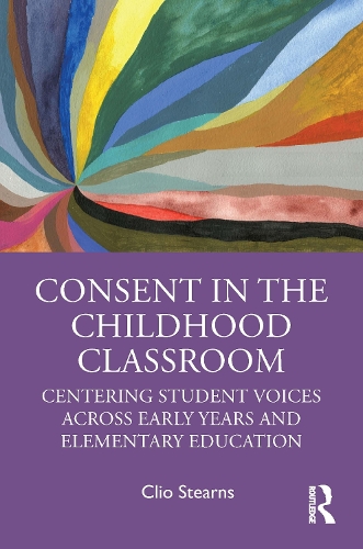 Паперова книга «Consent in the Childhood Classroom: Centering Student Voices Across Early Years and Elementary Education», автор Кліо Стернс - фото №1