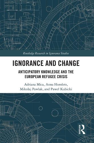 Бумажная книга «Ignorance and Change: Anticipatory Knowledge and the European Refugee Crisis», авторов Адриана Мика, Анна Хоролец, Миколай Павляк, Павел Кубицки - фото №1