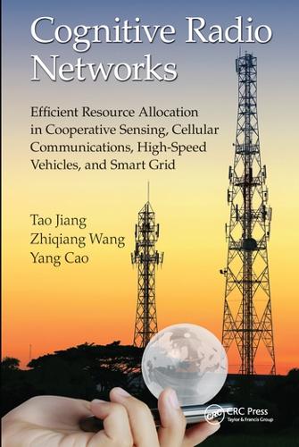 Бумажная книга «Cognitive Radio Networks: Efficient Resource Allocation in Cooperative Sensing, Cellular Communications, High-Speed Vehicles, and Smart Grid», авторов Тао Цзян, Ян Цао, Чжицян Ван - фото №1