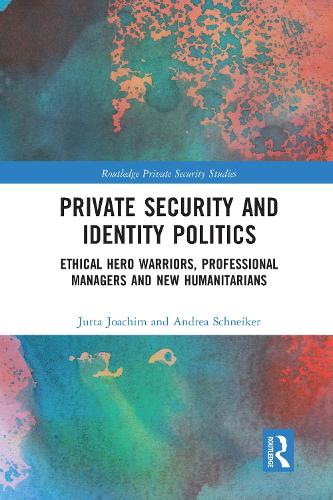 Бумажная книга «Private Security and Identity Politics: Ethical Hero Warriors, Professional Managers and New Humanitarians», авторов Андреа Шнайкер, Ютта Йоахим - фото №1