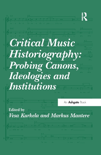 Бумажная книга «Critical Music Historiography: Probing Canons, Ideologies and Institutions», авторов Маркус Мантере, Веса Куркела - фото №1