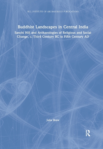 Paper book «Buddhist Landscapes in Central India: Sanchi Hill and Archaeologies of Religious and Social Change, c. Third Century BC to Fifth Century AD», author Julia Shaw - фото №1