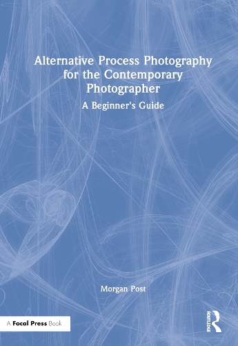 Паперова книга «Alternative Process Photography for the Contemporary Photographer: A Beginner's Guide», автор Морган Пост - фото №1