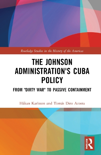 Паперова книга «The Johnson Administration's Cuba Policy: From "Dirty War" to Passive Containment», авторів Хокан Карлссон, Томас Дієс Акоста - фото №1