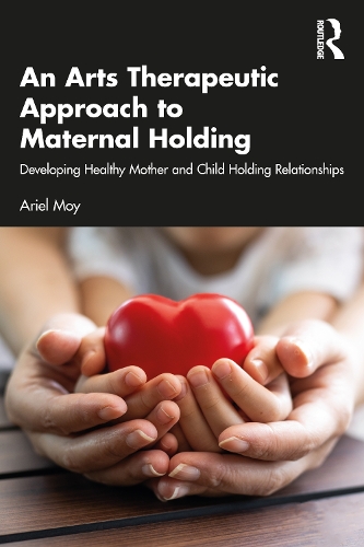 Бумажная книга «An Arts Therapeutic Approach to Maternal Holding: Developing Healthy Mother and Child Holding Relationships», автор Ариэль Мой - фото №1