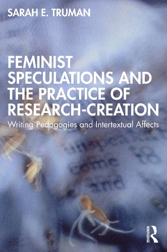 [object Object] «Feminist Speculations and the Practice of Research-Creation: Writing Pedagogies and Intertextual Affects», автор Сара Е. Трумен - фото №1