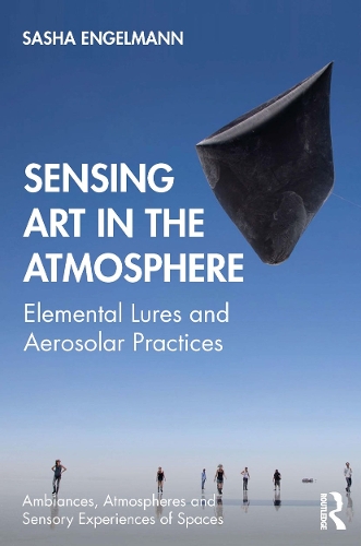 Паперова книга «Sensing Art in the Atmosphere: Elemental Lures and Aerosolar Practices», автор Саша Енгельманн - фото №1
