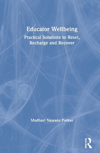 Паперова книга «Educator Wellbeing: Practical Solutions to Reset, Recharge and Recover», автор Мадхаві Навана Паркер - фото №1
