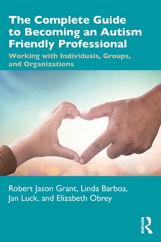 Бумажная книга «The Complete Guide to Becoming an Autism Friendly Professional: Working with Individuals, Groups, and Organizations», авторов Элизабет Обри, Ян Лак, Линда Барбоа, Роберт Джейсон Грант - фото №1