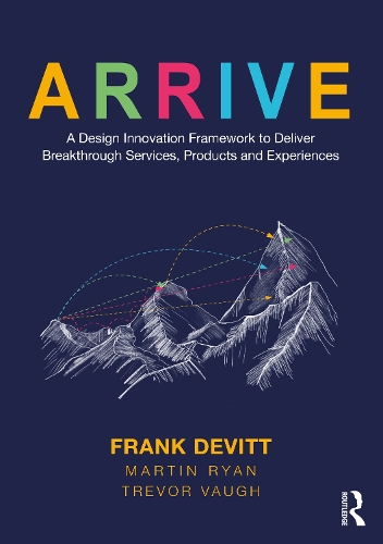Бумажная книга «ARRIVE: A Design Innovation Framework to Deliver Breakthrough Services, Products and Experiences», авторов Фрэнк Девитт, Мартин Райан, Тревор Во - фото №1