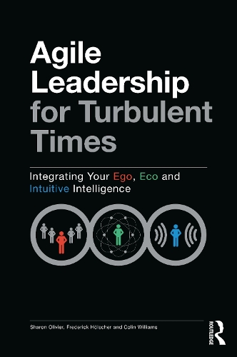Бумажная книга «Agile Leadership for Turbulent Times: Integrating Your Ego, Eco and Intuitive Intelligence», авторов Колин Уильямс, Фредерик Хёльшер, Шэрон Оливье - фото №1