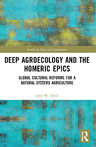 Паперова книга «Deep Agroecology and the Homeric Epics: Global Cultural Reforms for a Natural-Systems Agriculture», автор Джон В. Хед - фото №1