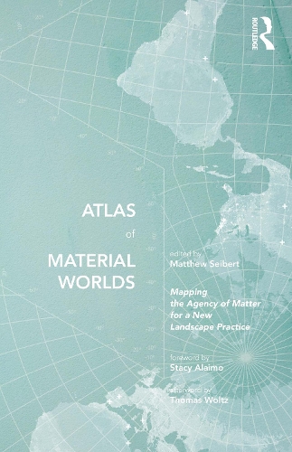 Бумажная книга «Atlas of Material Worlds: Mapping the Agency of Matter for a New Landscape Practice» - фото №1