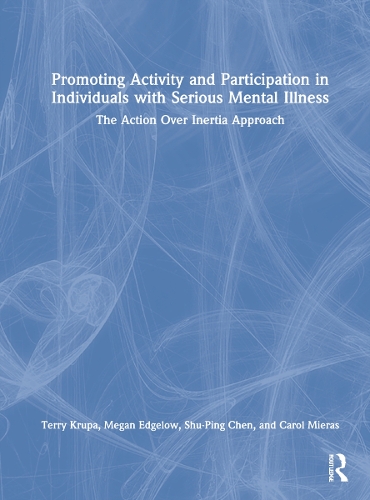 Паперова книга «Promoting Activity and Participation in Individuals with Serious Mental Illness: The Action Over Inertia Approach», авторів Керол Мієрас, Меган Еджелоу, Шу-Пін Чен, Террі Крупа - фото №1