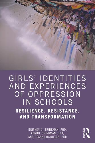 Бумажная книга «Girls’ Identities and Experiences of Oppression in Schools: Resilience, Resistance, and Transformation», авторов Бритни Г. Бринкман, Дина Гамильтон, Канди Бринкман - фото №1